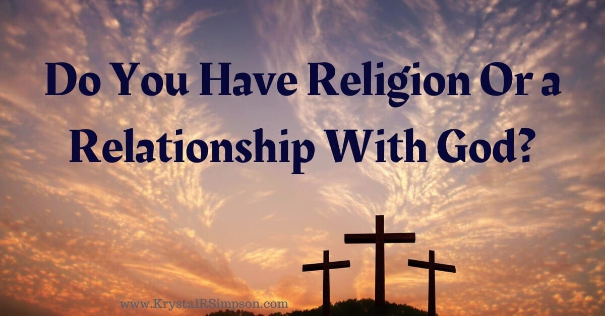 Do You Have Religion Or a Relationship With God? Krystal